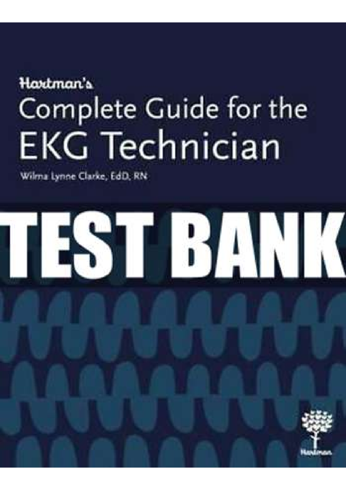 TEST BANK for Hartman’s Complete Guide for the EKG Technician 1st Edition Clarke_ Complete Download.
